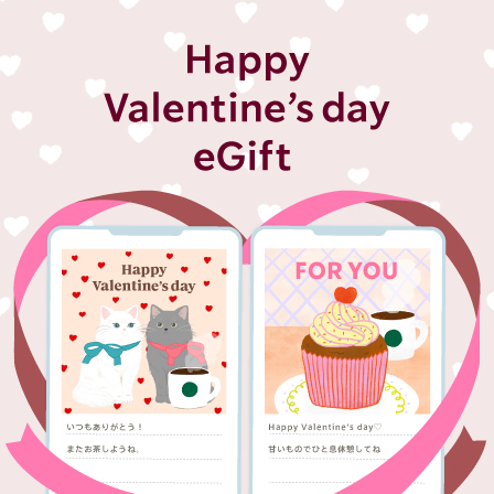 [Starbucks eGift] 想いをハートにのせて、eGiftをあの人へ。