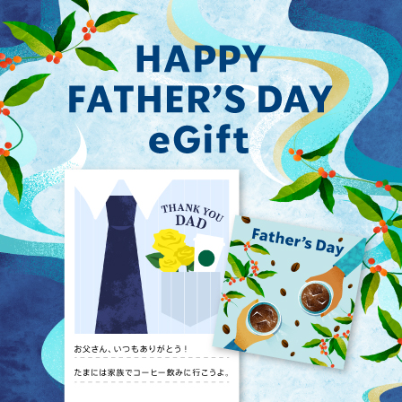[Starbucks eGift] 父の日にスターバックスで過ごす特別なコーヒータイムを贈りませんか。ご家族で使えるBook of eGiftsもご用意しています。